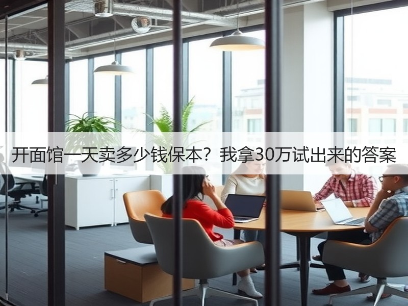 开面馆一天卖多少钱保本？我拿30万试出来的答案